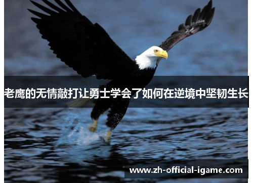 老鹰的无情敲打让勇士学会了如何在逆境中坚韧生长 老鹰的无情敲打让勇士学会了如何在逆境中坚韧生长