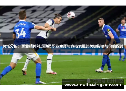 莫塔分析：职业精神对运动员职业生涯与竞技表现的关键影响与价值探讨