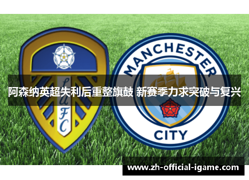 阿森纳英超失利后重整旗鼓 新赛季力求突破与复兴